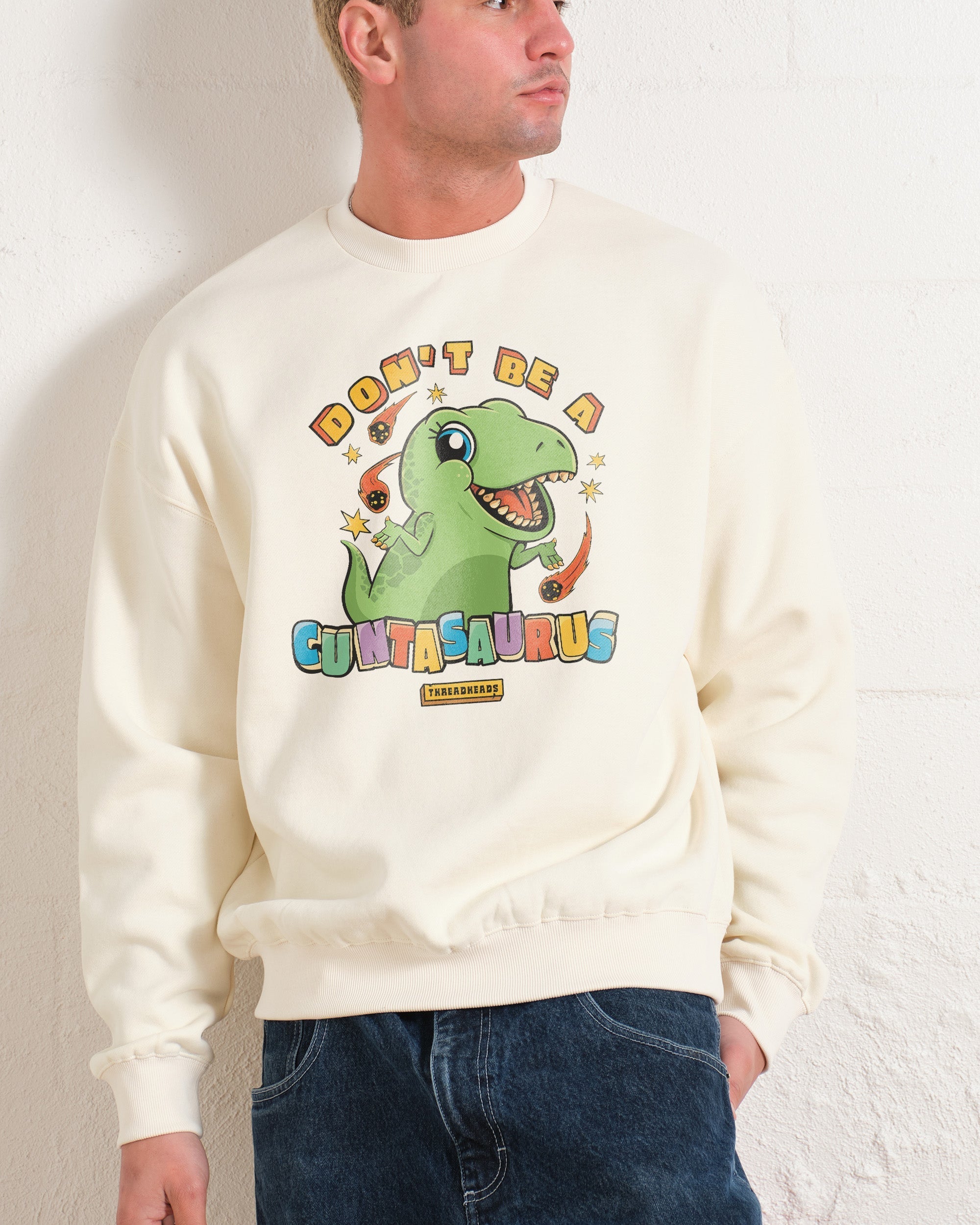 Don't Be a Cuntasaurus Sweatshirt