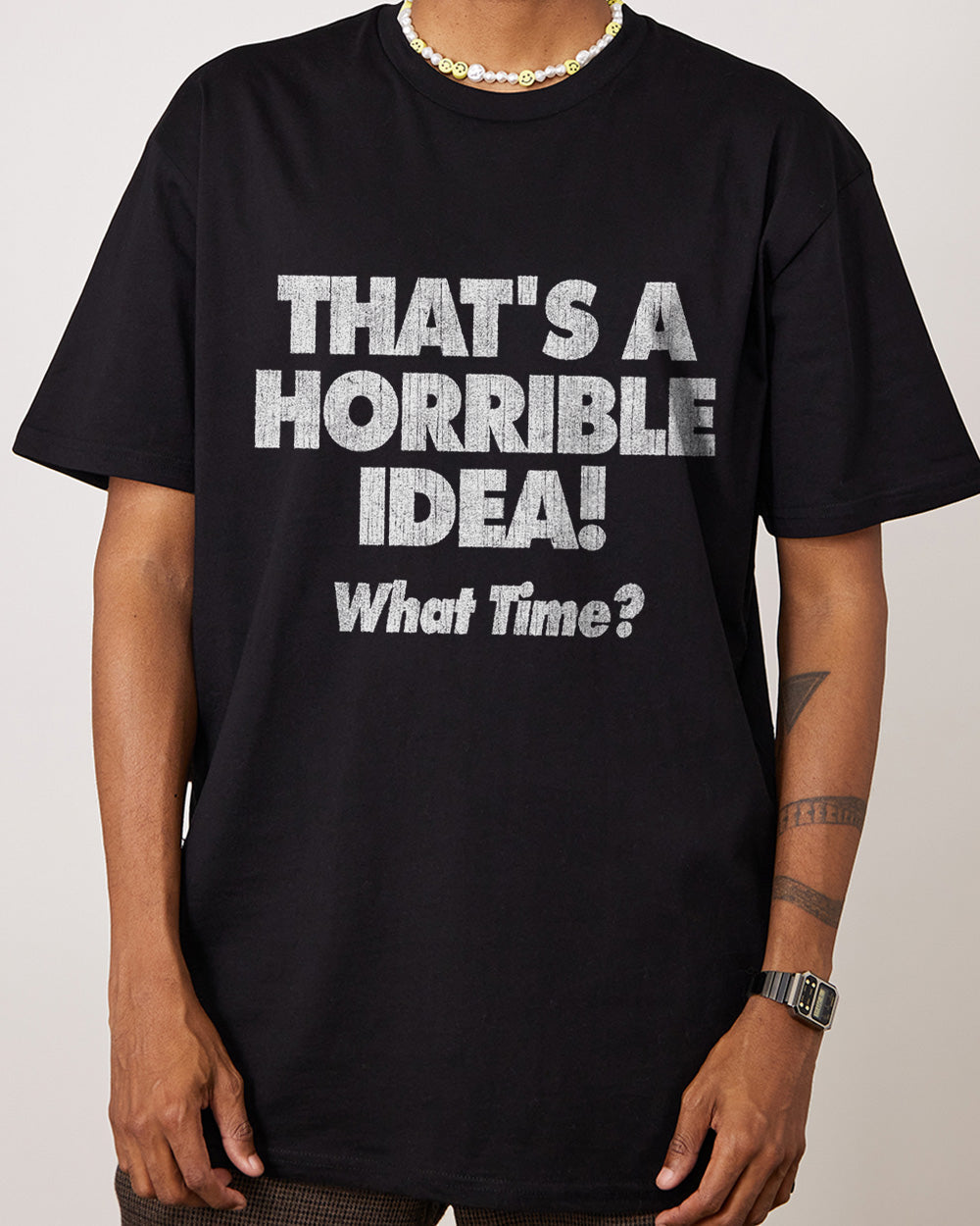 That's A Horrible Idea - What Time? T-Shirt