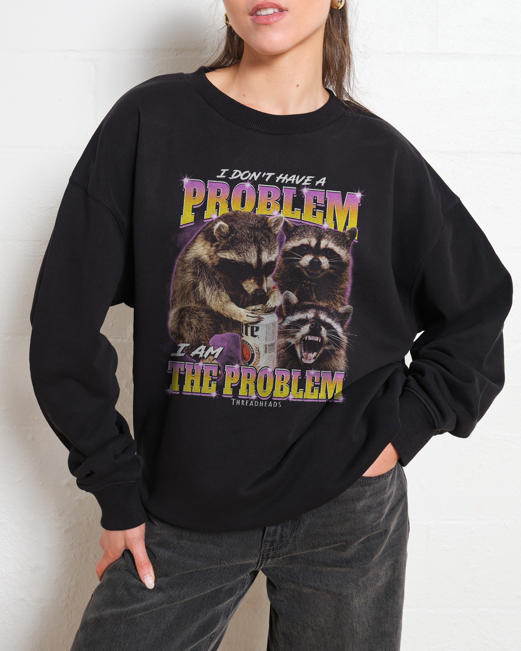 I Am The Problem Sweatshirt