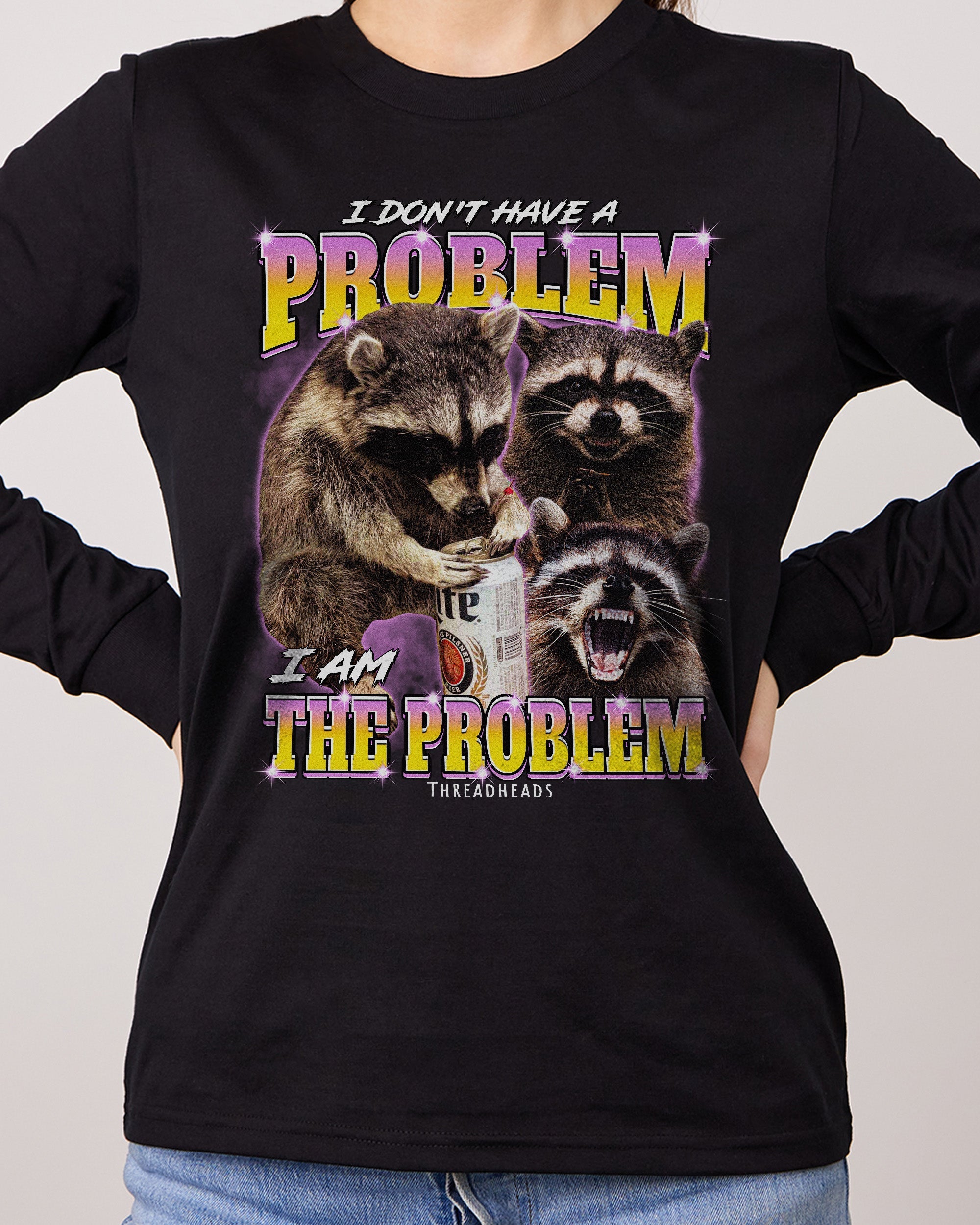 I Am The Problem Long Sleeve