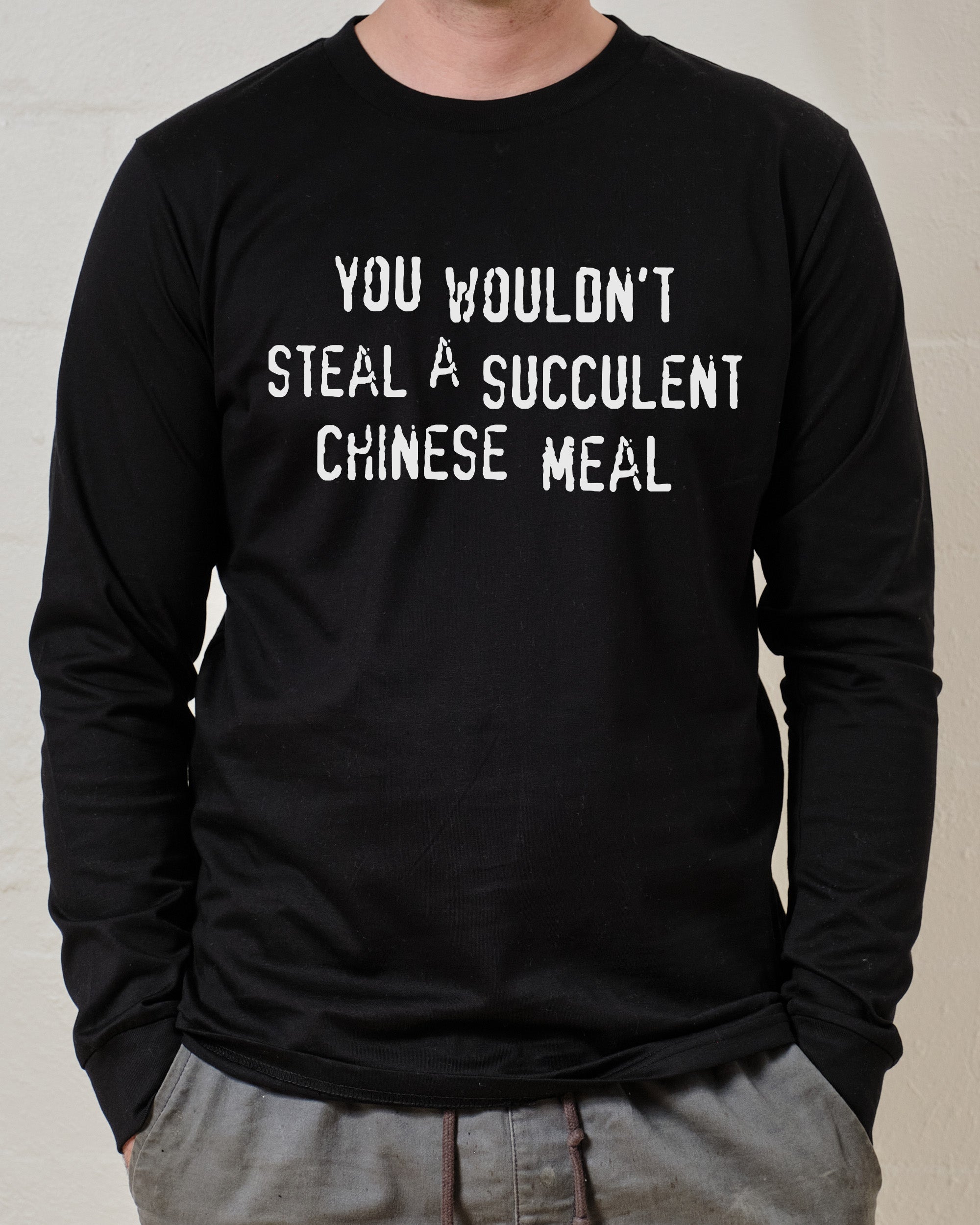 You Wouldn't Steal a Succulent Chinese Meal Long Sleeve