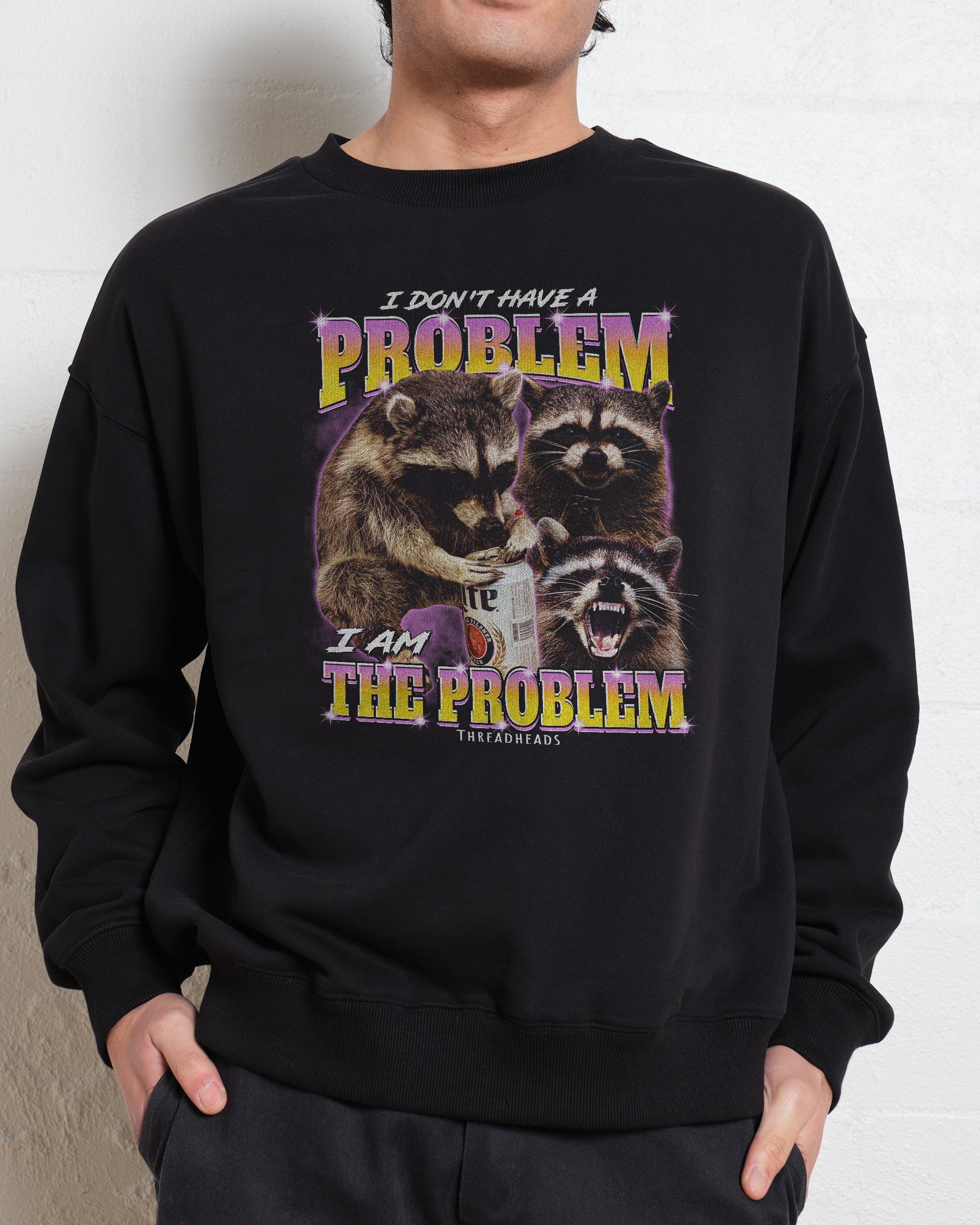 I Am The Problem Sweatshirt