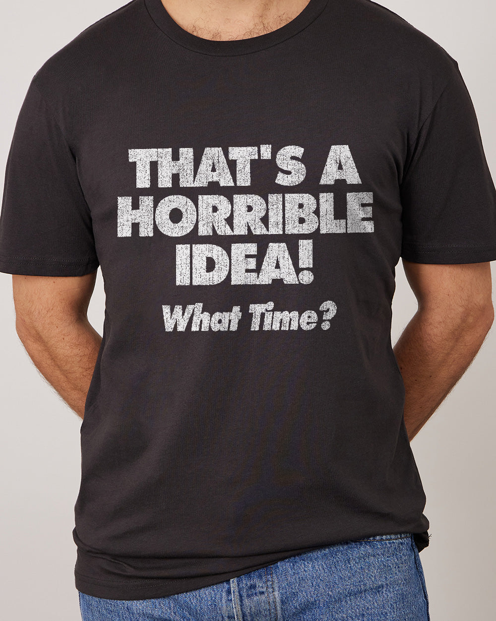 That's A Horrible Idea - What Time? T-Shirt