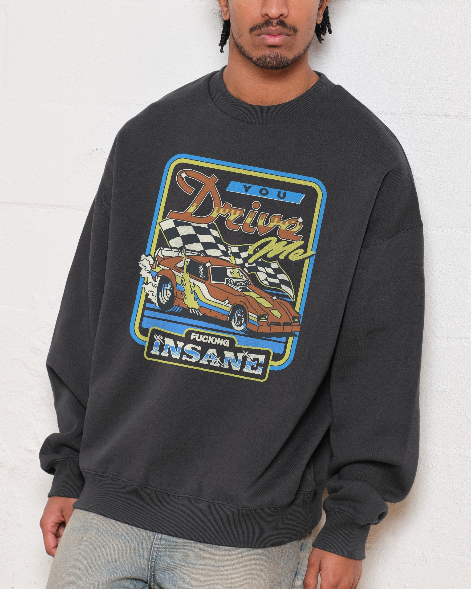 You Drive Me Insane Sweatshirt