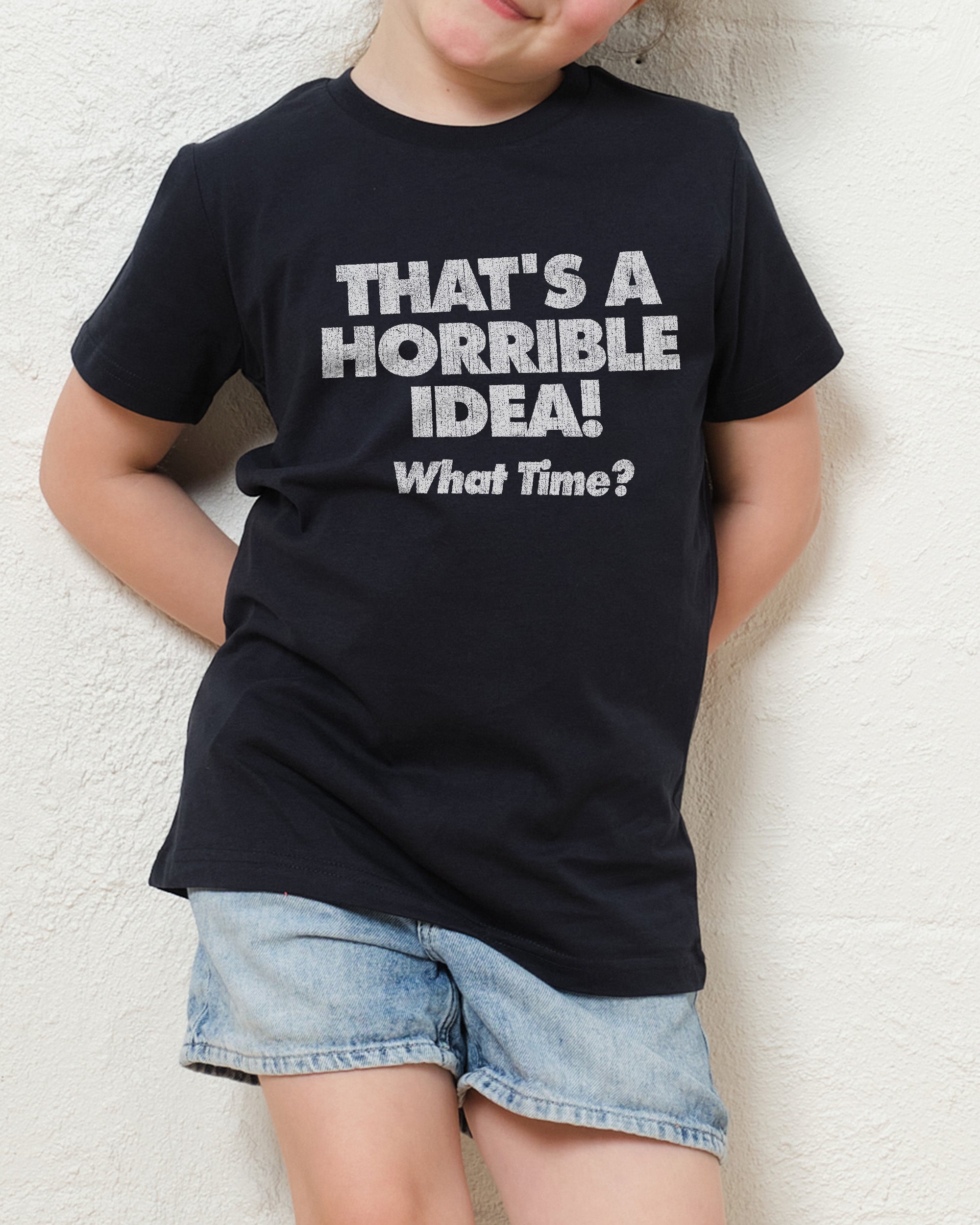 That's A Horrible Idea - What Time? Kids T-Shirt