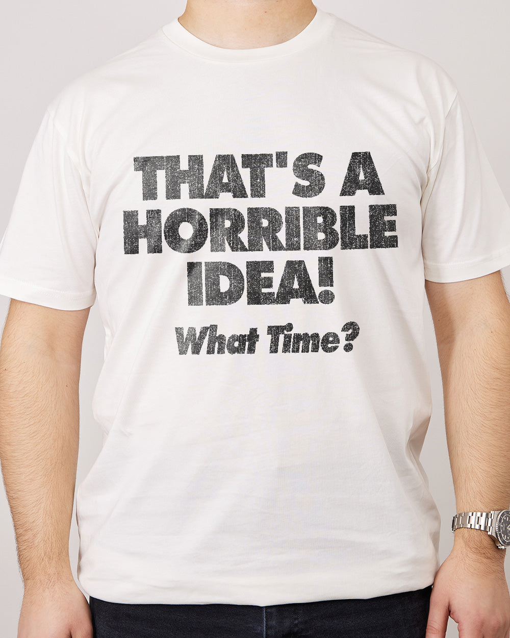 That's A Horrible Idea - What Time? T-Shirt