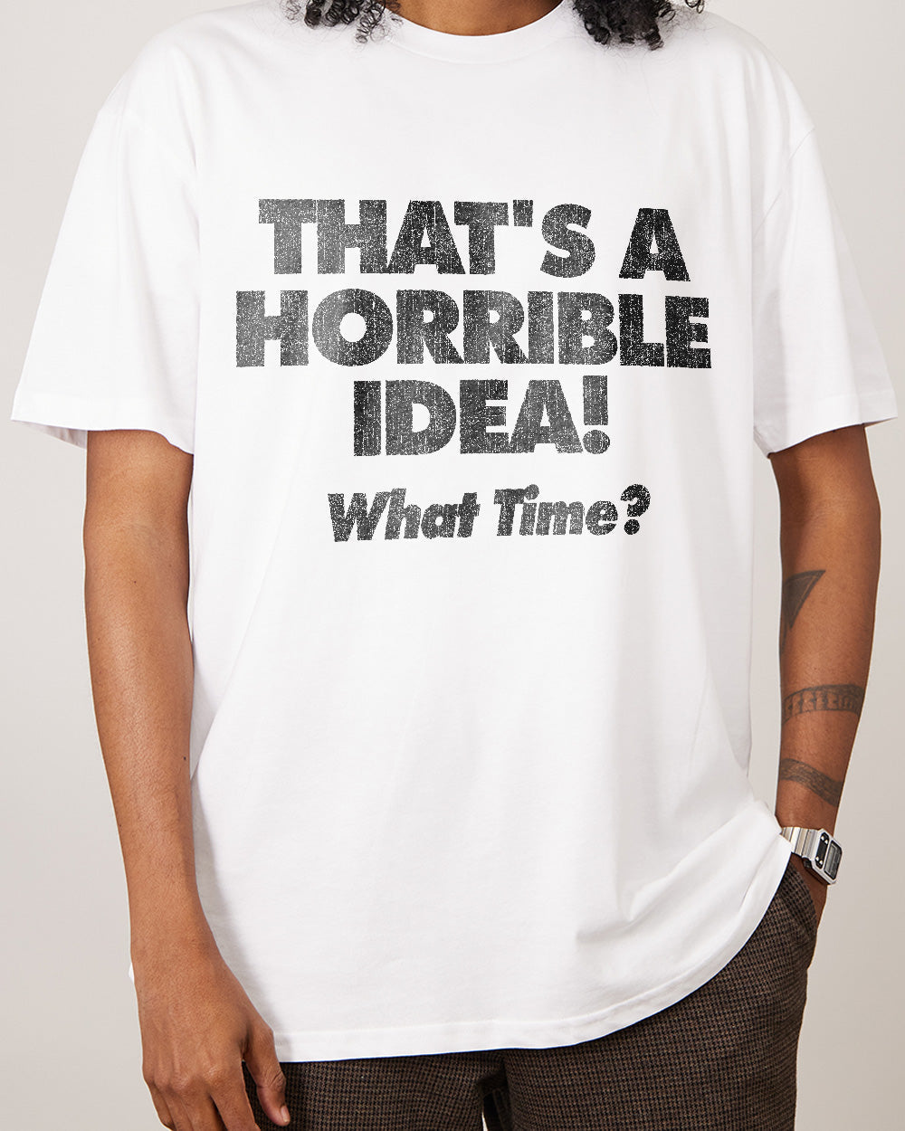 That's A Horrible Idea - What Time? T-Shirt