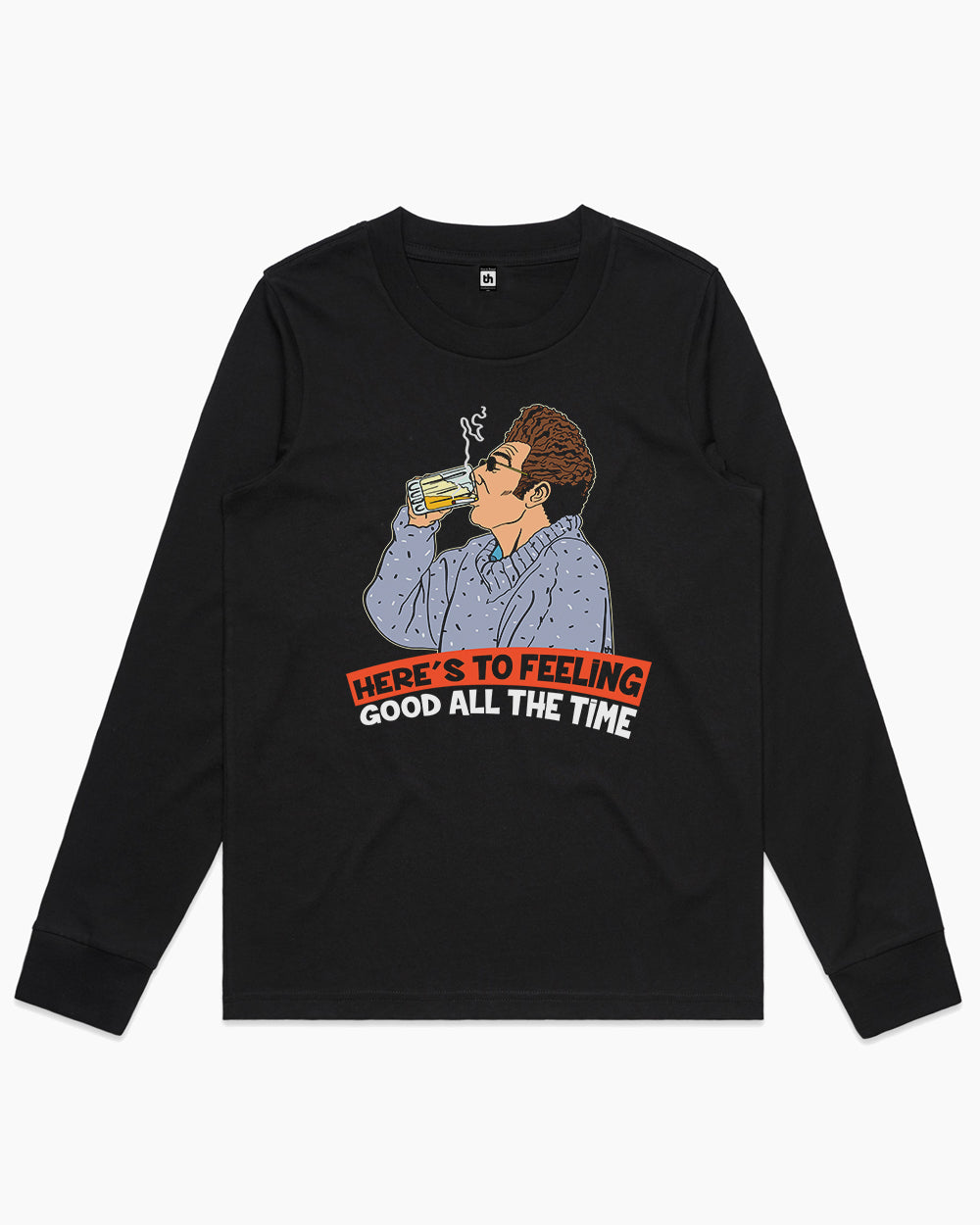 Here's to Feeling Good All the Time Long Sleeve