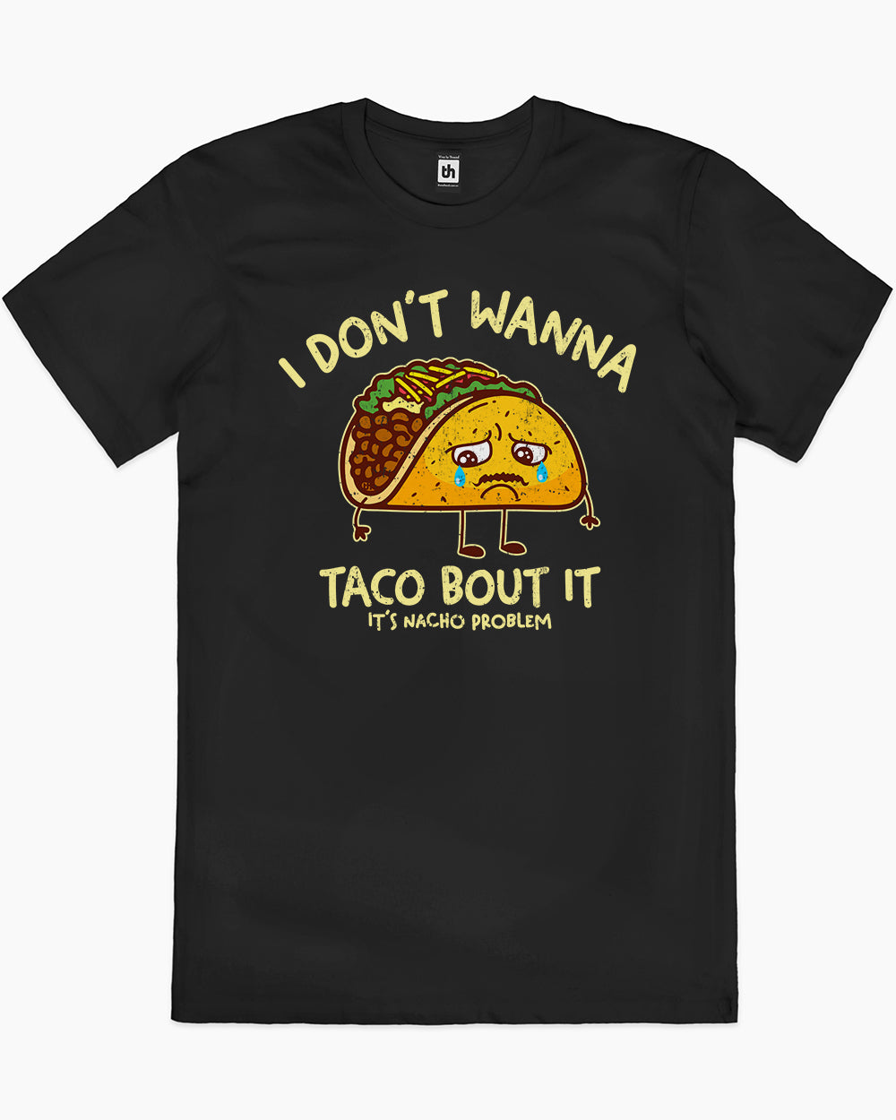 I Don't Wanna Taco Bout It T-Shirt