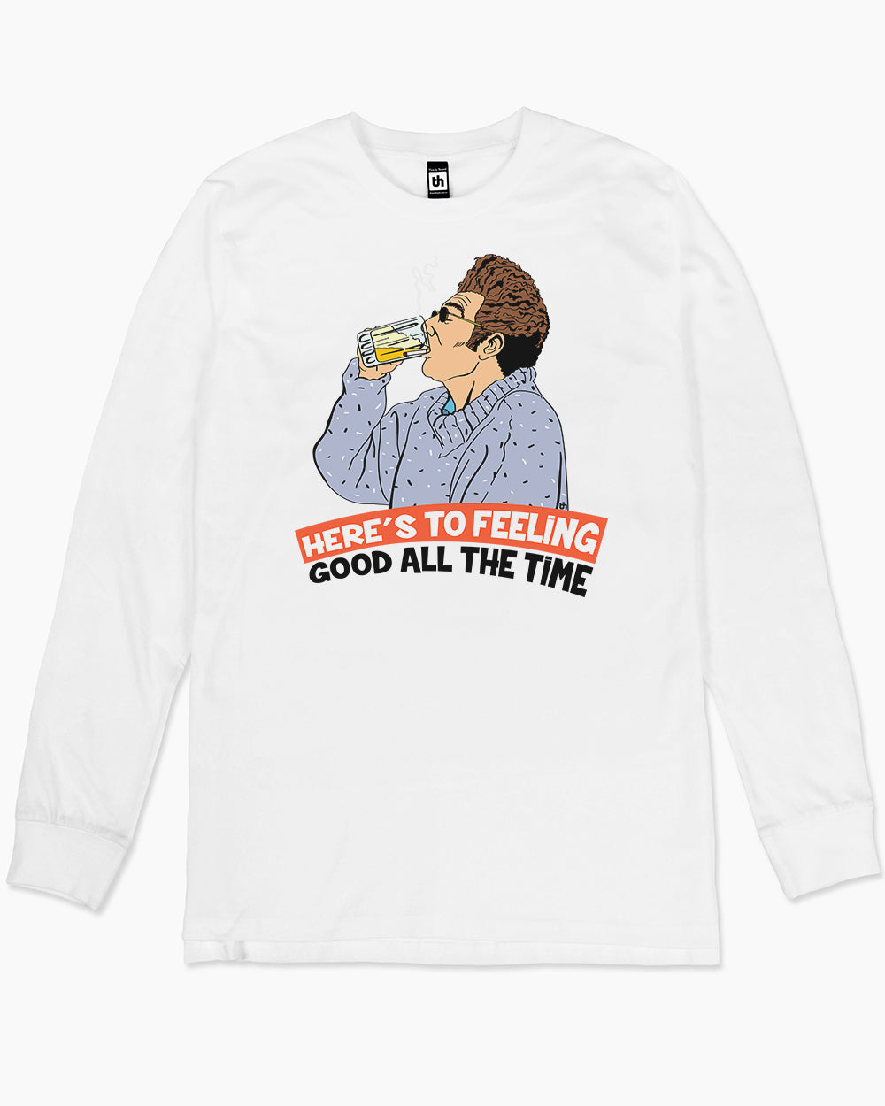 Here's to Feeling Good All the Time Long Sleeve